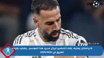 كاربافخال يعترف بقلة التحضير لريال مدريد هذا الموسم.. وفخره بقيادة الفريق في 2025/2026
